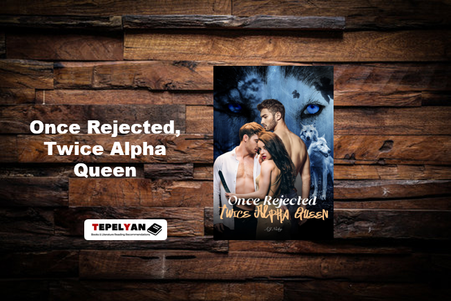 Once Rejected, Twice Alpha Queen: Read Full Chapter Novel