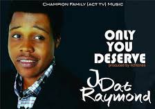 Gospel: Jdat Raymond – Only You Deserve