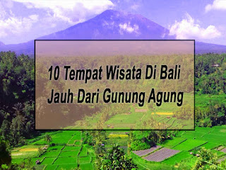 Inilah 10 Tempat Wisata Di Bali Yang Jauh Dari Gunung Agung   