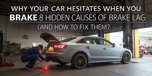 Why Your Car Hesitates When You Brake: 8 Hidden Causes of Brake Lag (And How to Fix Them)