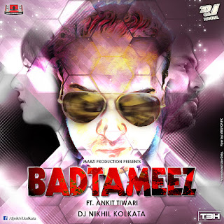 DOWNLOAD-BADTAMEEZ-Ft.-Ankit-Tiwari-REMIX-DJ-NIKHIL-[KOLKATA]