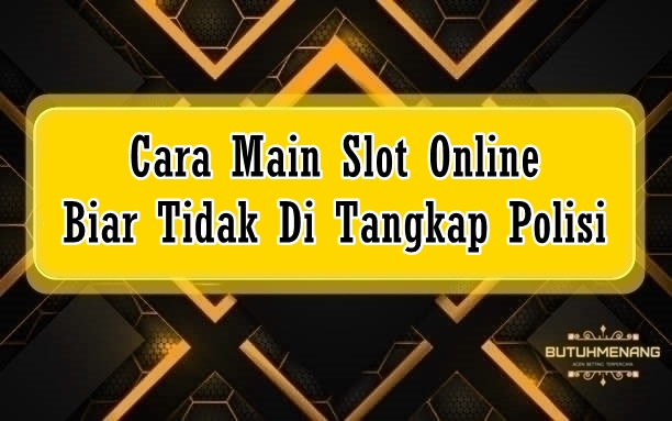 Cara Main Slot Online Biar Tidak Di Tangkap Polisi