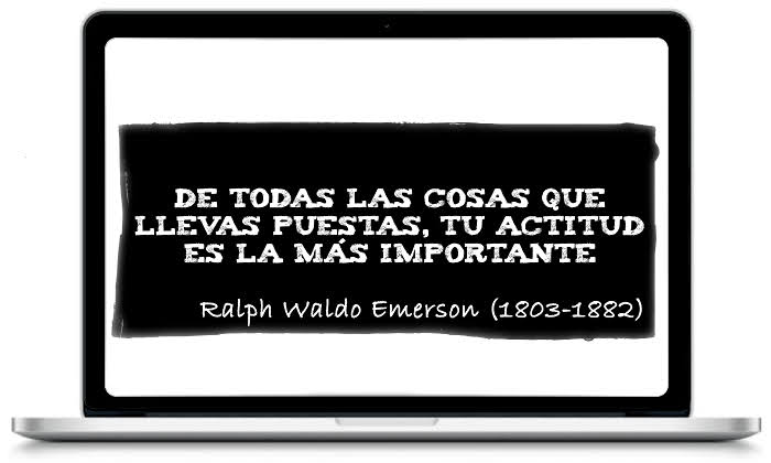 De todas las cosas que llevas puestas, tu actitud es la más importante - Ralph Waldo Emerson (1803-1882)