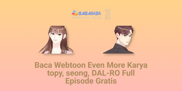Baca Webtoon Even More Karya topy, seong, DAL-RO Full Episode Gratis