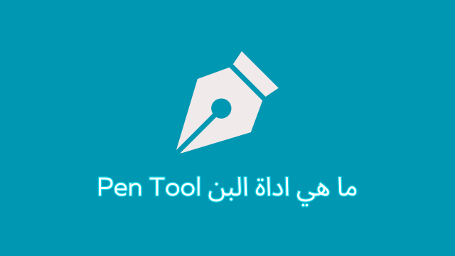 أداة القلم Pen Tool في الفوتوشوب و كيفية استخدامها