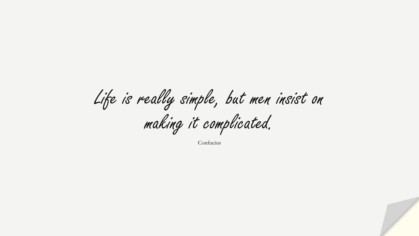 Life is really simple, but men insist on making it complicated. (Confucius);  #FamousQuotes