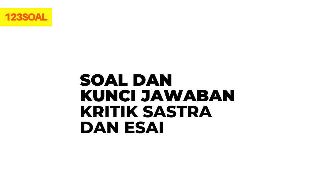 Soal dan Kunci Jawaban Kritik Sastra dan Esai