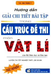 Hướng Dẫn Giải Chi Tiết Bài Tập Trong Cấu Trúc Đề Thi Môn Vật Lý - Mai Trọng Ý