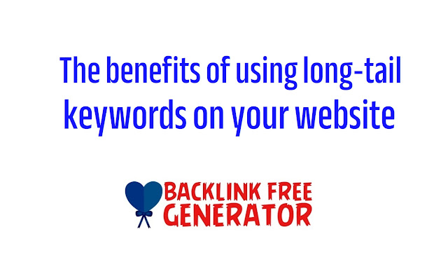 The benefits of using long-tail keywords on your websit