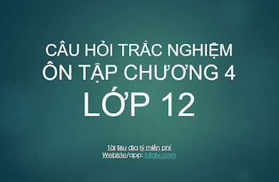 CÂU HỎI TRẮC NGHIỆM ÔN TẬP CHƯƠNG 4 ĐỊA LÝ LỚP 12