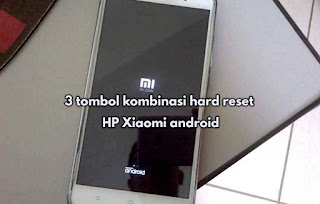 3 Tombol Kombinasi Hard Reset HP Xiaomi Android hanya Booting MIUI