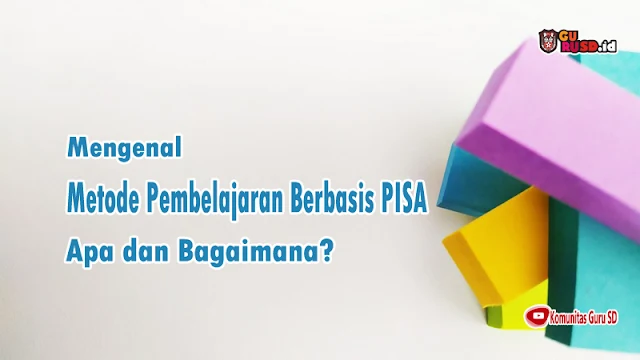 Apa itu Metode Pembelajaran Berbasis PISA