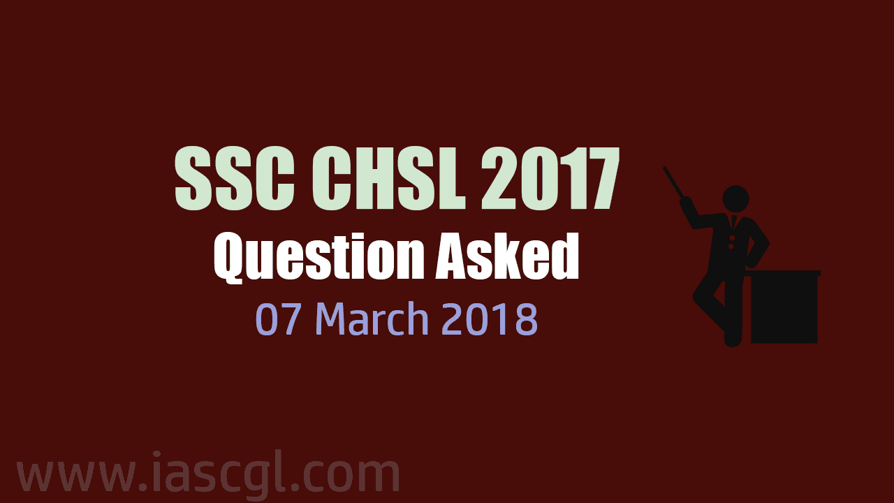 SSC CHSL 2017 Tier I question asked 07 March 2018