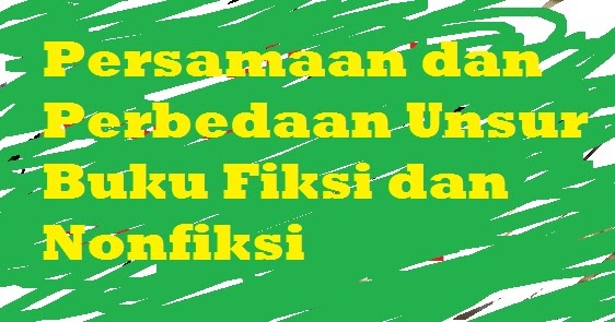 Menentukan Persamaan dan Perbedaan Unsur Buku Fiksi dan 