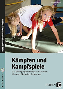 Kämpfen und Kampfspiele: Das Bewegungsfeld Ringen und Raufen: Übungen, Methoden, Bewertung (5. bis 10. Klasse)