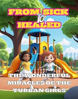 From Sick to Healed: The Wonderful Miracles of the Turban Girls (Rise with Faith: Stories of Miracles and Majesty)