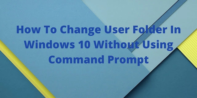 How To Change User Folder In Windows 10 Without Using Command Prompt