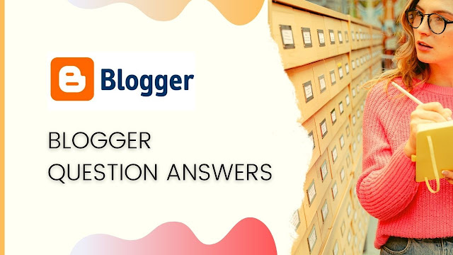 Blogger Question answers