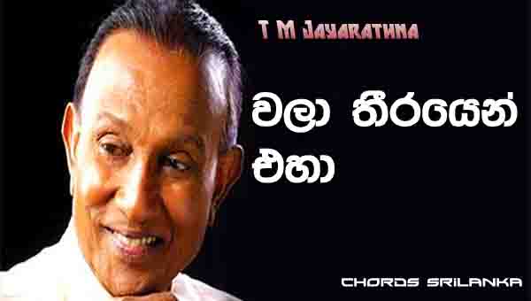 Wala Theerayen Eha Chords, T M Jayarathna Songs Chords, Wala Theerayen Eha Song Chords, T M Jayarathna Songs Chords, Sinhala Song Chords,