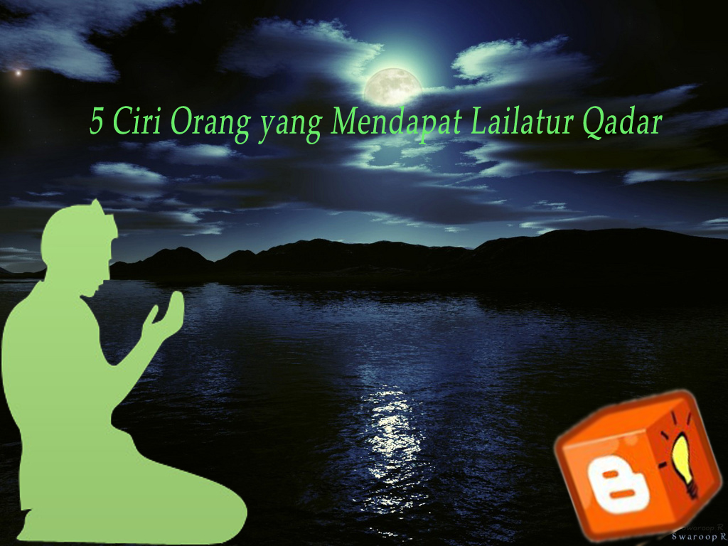 5 Ciri Orang Yang Mendapat Lailatul Qodar Blogger Inspiratif