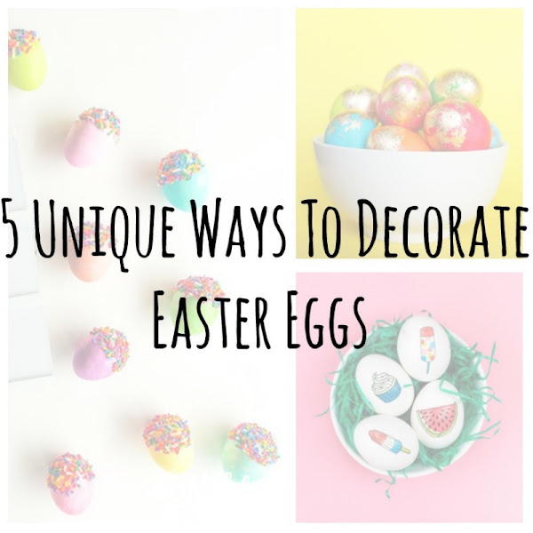  5 Unique Ways To Decorate Easter Eggs
