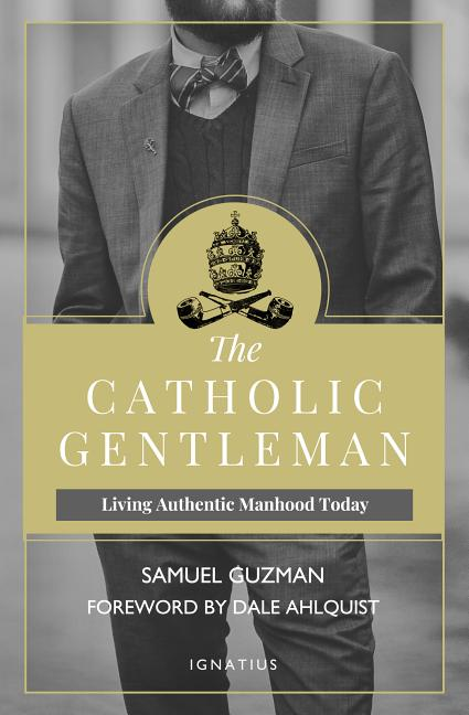 The Catholic Gentleman: Living Authentic Manhood Today