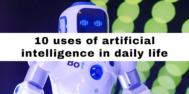 10 Uses of Artificial Intelligence in Daily Life: Enhancing Our Everyday Experiences