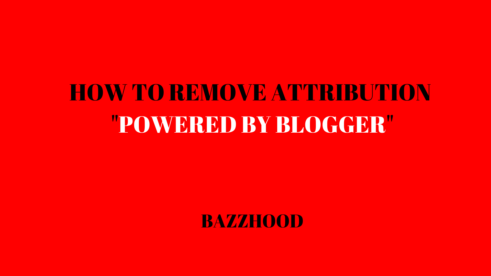 How to Remove Attribution Powered by Blogger