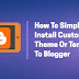 How Will Install Custom Theme Or Templates To Blogger | Step By Step Guide