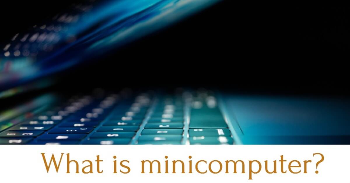 What is minicomputer