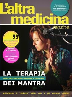 L'Altra Medicina Fanzine 19 - Giugno 2014 | TRUE PDF | Mensile | Medicina | Salute | Benessere
Lanciata nel settembre 2011, L'Altra Medicina Fanzine è una rivista che tratta il variegato ed entusiasmante mondo della Medicina naturale in modo serio e autorevole.
Grazie al coinvolgimento di un pool di esperti di grande spessore, la rivista, ogni mese di più, sta diventando un punto di riferimento per tutti i lettori che cercano informazioni corrette sulla Medicina non convenzionale. Niente titoli miracolistici e promesse difficile da mantenere, quindi, ma tanti articoli e approfondimenti su discipline che raramente trovano spazio sugli altri magazine che affollano le edicole italiane: omeopatia, Medicina tradizionale cinese, Ayurveda, fitoterapia, tradizioni mediche millenarie, il tutto con un taglio divulgativo e piacevole alla lettura.