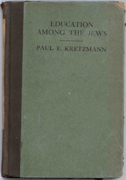 Education Among the Jews from the earliest times to the end of the Talmudic Period 500 AD, by Dr. P. E. Kretzmann