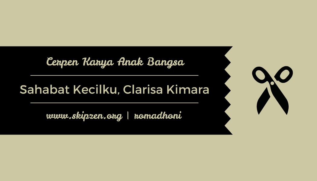 Cerpen Persahabatan "Sahabat Kecilku, Clarisa Kimara"