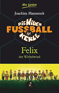 Die Wilden Fußballkerle Band 2: Felix der Wirbelwind (Die Wilden Fußballkerle-Serie, Band 2)