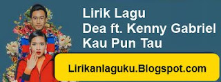 Lirik Lagu Dea ft. Kenny Gabriel - Kau Pun Tau