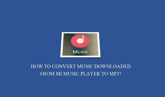 how to convert downloaded songs from mi music player app to mp3