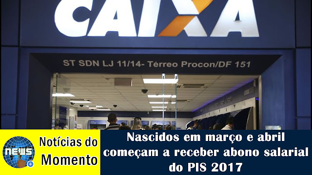 Resultado de imagem para NASCIDOS EM MARÃ‡O E ABRIL COMEÃ‡AM A RECEBER ABONO SALARIAL DO PIS 2017