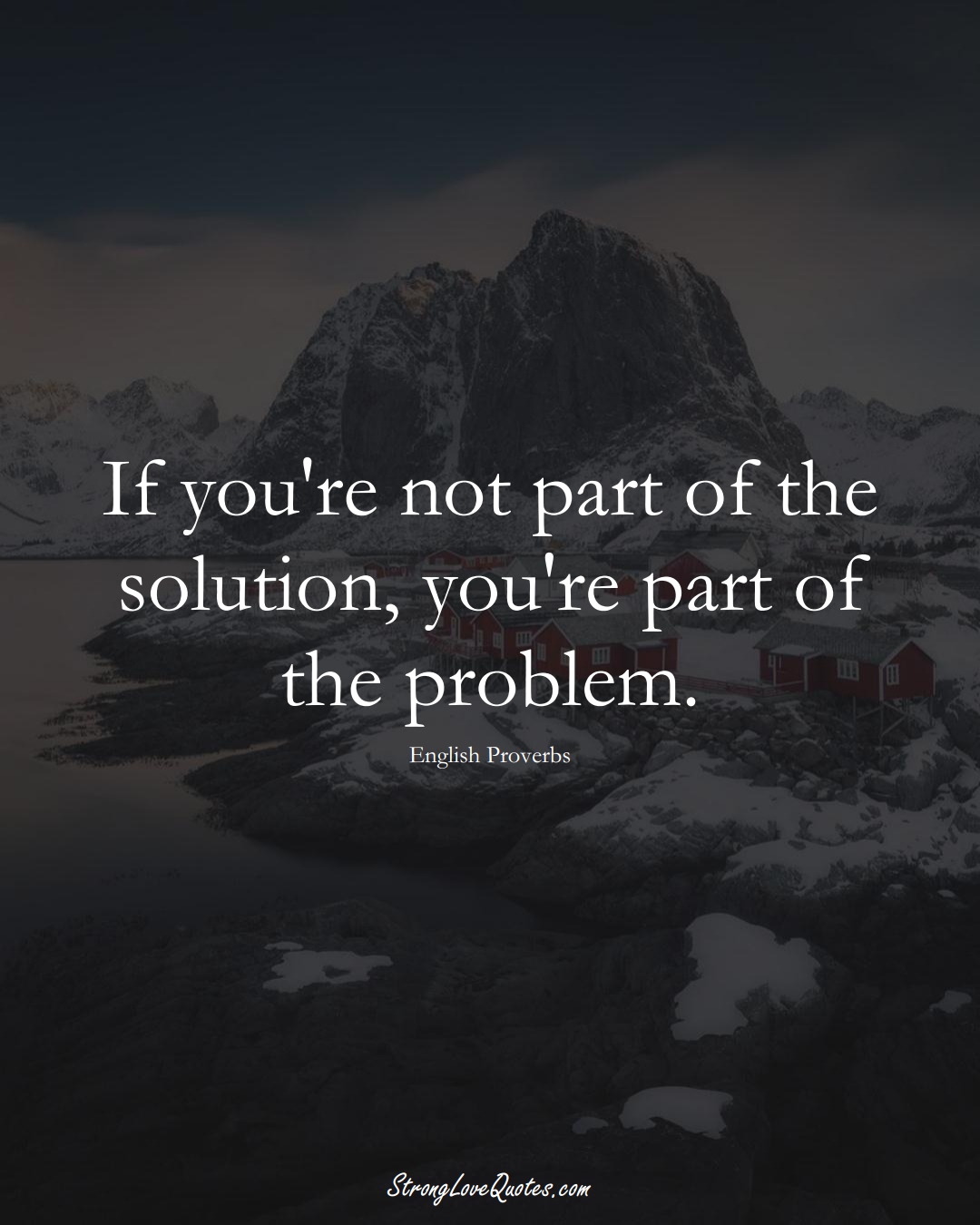 If you're not part of the solution, you're part of the problem. (English Sayings);  #EuropeanSayings