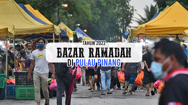 Senarai Lokasi Bazar Ramadan Di Pulau Pinang 2022