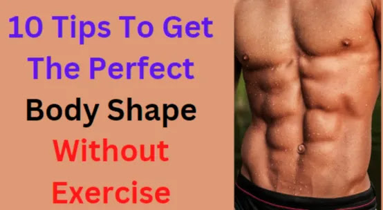10 Tips To Get The Perfect Body Shape Without Exercise
