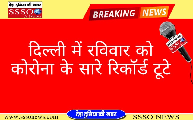  दिल्ली में रविवार को कोरोना के सारे रिकॉर्ड टूटे 