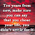 Ten years from now, make sure you can say that you chose your life, you didn't settle for it.