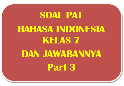 100+ Soal PAT Bahasa Indonesia Kelas 7 dan Kunci Jawabannya I Part 3