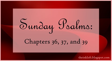 Sunday Psalms Chap. 36, 37, & 39