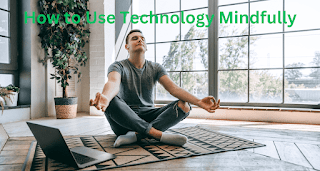 How to Use Technology Mindfully