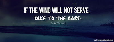 If the wind will not serve, take to the oars. –Latin Proverb