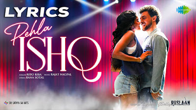 Pehla Ishq Song Lyrics | Ruslaan | Aayush Sharma | Sushrii Mishraa | Rito Riba | Rajat Nagpal | Rana Sotal