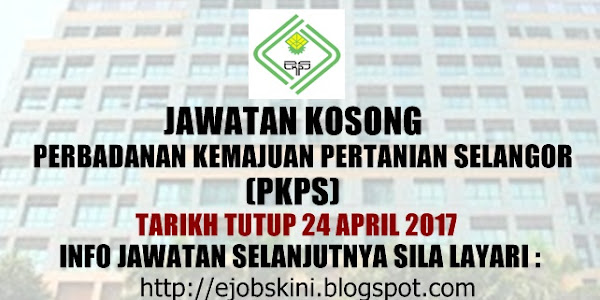 Jawatan Kosong Perbadanan Kemajuan Pertanian Selangor (PKPS) - 24 April 2017