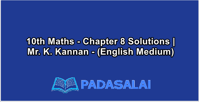 10th Maths - Chapter 8 Solutions | Mr. K. Kannan - (English Medium)