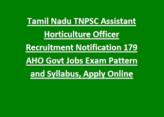 Tamil Nadu TNPSC Assistant Horticulture Officer Recruitment Notification 179 AHO Govt Jobs Exam Pattern and Syllabus, Apply Online